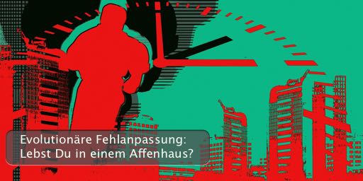 Evolutionäre Fehlanpassung: Lebst Du in einem Affenhaus?