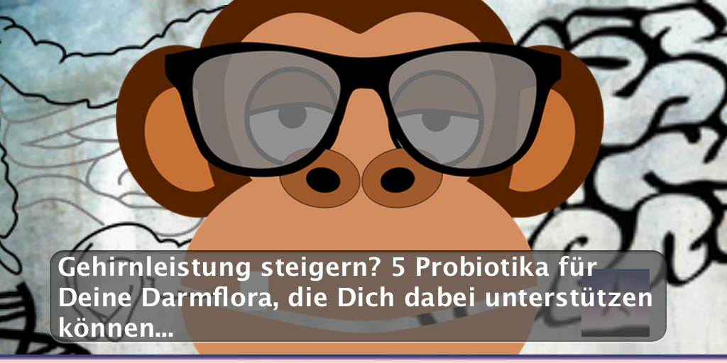 Gehirnleistung steigern? 5 Probiotika für Deine Darmflora, die Dich dabei unterstützen können...