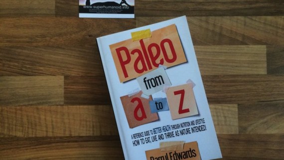 Paleo from A to Z: A reference guide to better health through nutrition and lifestyle. How to eat, live and thrive as nature intended! Darryl Edwards